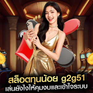 สล็อตทุนน้อย g2g51 เล่นยังไงให้คุมงบและเข้าใจระบบ