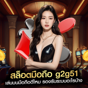 สล็อตมือถือ g2g51 เล่นบนมือถือดีไหม รองรับระบบอะไรบ้าง